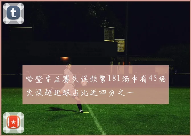 哈登季后赛失误频繁181场中有45场失误超进球占比近四分之一