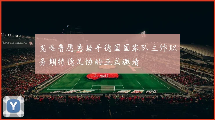 克洛普愿意接手德国国家队主帅职务期待德足协的正式邀请