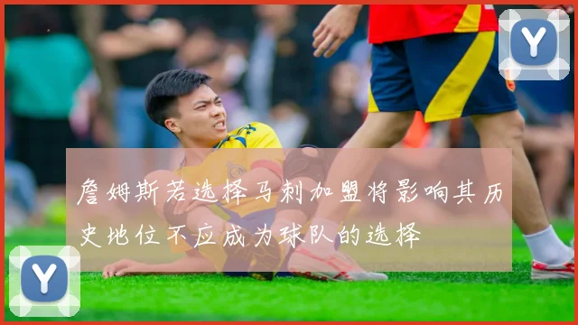 詹姆斯若选择马刺加盟将影响其历史地位不应成为球队的选择