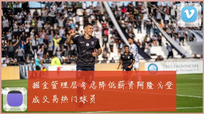 掘金管理层考虑降低薪资阿隆戈登成交易热门球员